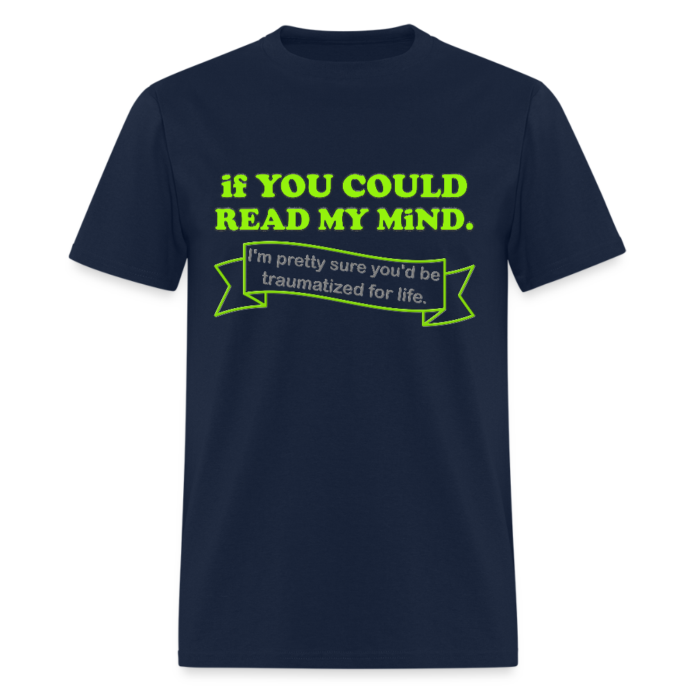 If You Could Read My Mind Shirt, I'm Pretty Sure You'd be Traumatized For Life T-shirt, Funny Gift Idea For Him Her Tee Shirt - navy