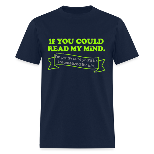 If You Could Read My Mind Shirt, I'm Pretty Sure You'd be Traumatized For Life T-shirt, Funny Gift Idea For Him Her Tee Shirt - navy
