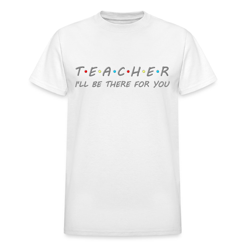 Teacher Shirt, I'll Be There For You Shirt, Funny Gift For Teacher, Funny School Gift Idea For Him Her Top Tee T-Shirt - white
