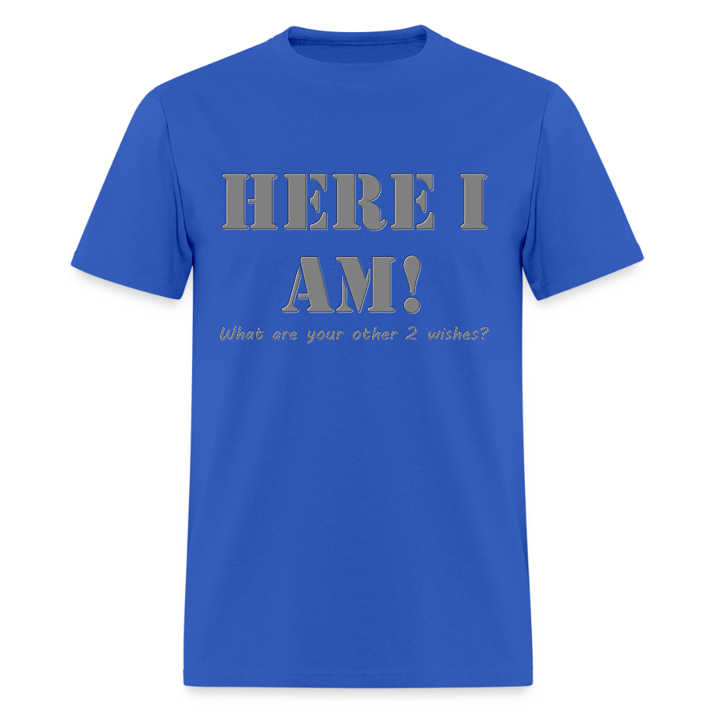 Here I Am Shirt, What Are Your Other 2 wishes Shirt, Two Funny Shirt, Gift Idea Shirt, For Him Her Shirt, Top Tee T-Shirt - royal blue