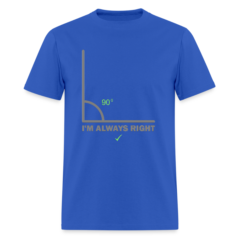 I'm Always Right Shirt, Math Physics Shirt, Mathematician Shirt, 90 Degree Angle Shirt, Teacher Shirt, Funny Gift Idea T-Shirt - royal blue