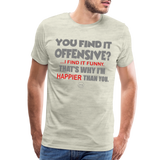 You Find It Offensive Shirt, Offensive Shirt, Adult Humor, Offensive SVG, Offensive T-Shirt, Insult Shirt, Funny Shirt, Fuck You, Funny Sayings, Gift For Him, Gift For Her, Offensive T Shirt, Gift For Dad - heather oatmeal