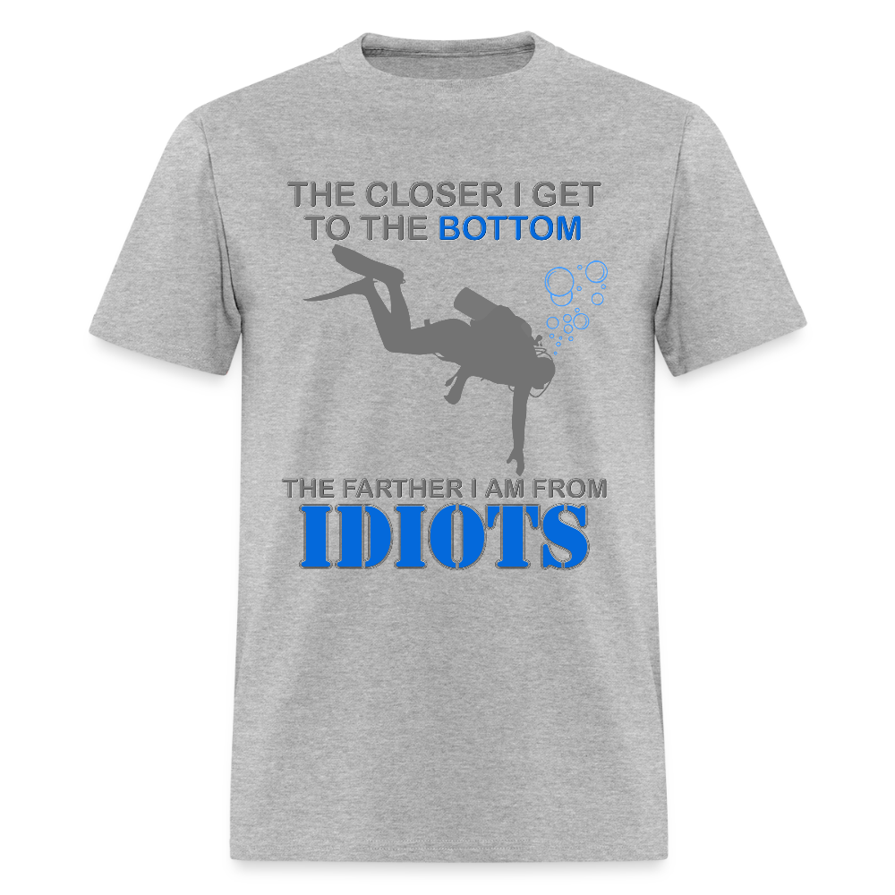 The Closer I Get to The Bottom Shirt, The Farther I Am Away From Idiots Scuba Diving Diver Gift Men Women Tee T-Shirt - heather gray