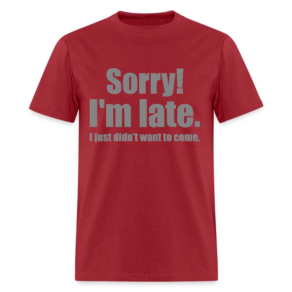 Sorry I'm Late Shirt, Sorry I'm Late T-shirt, I Just Didn't Want To Come, Apology Shirt, Late Shirt, Better Late Than Never Shirt, Tardiness Shirt, Tardy Shirt - dark red