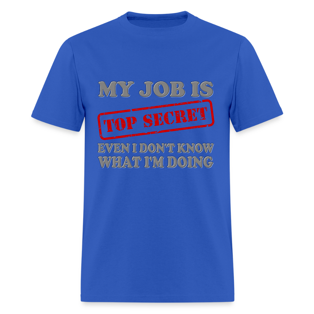 My Job Is Top Secret Shirt, Even I Don't Know What I'm Doing Shirt, Funny t-shirt Quote, Fun Pun Gift Idea T-Shirt - royal blue
