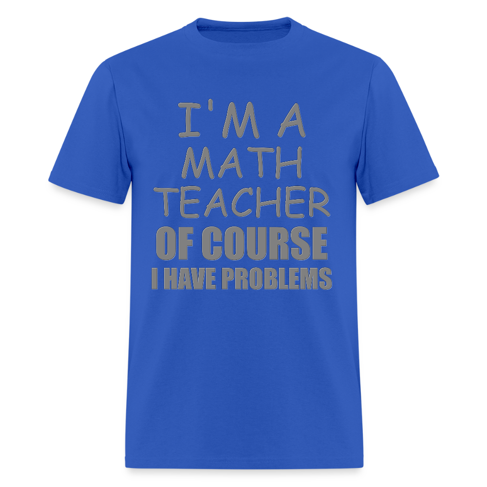 I'm A Math Teacher Shirt, Of Course I Have Problems Shirt, Mathematics Shirt, Mathematician Shirt, Funny Gift Idea Math - royal blue
