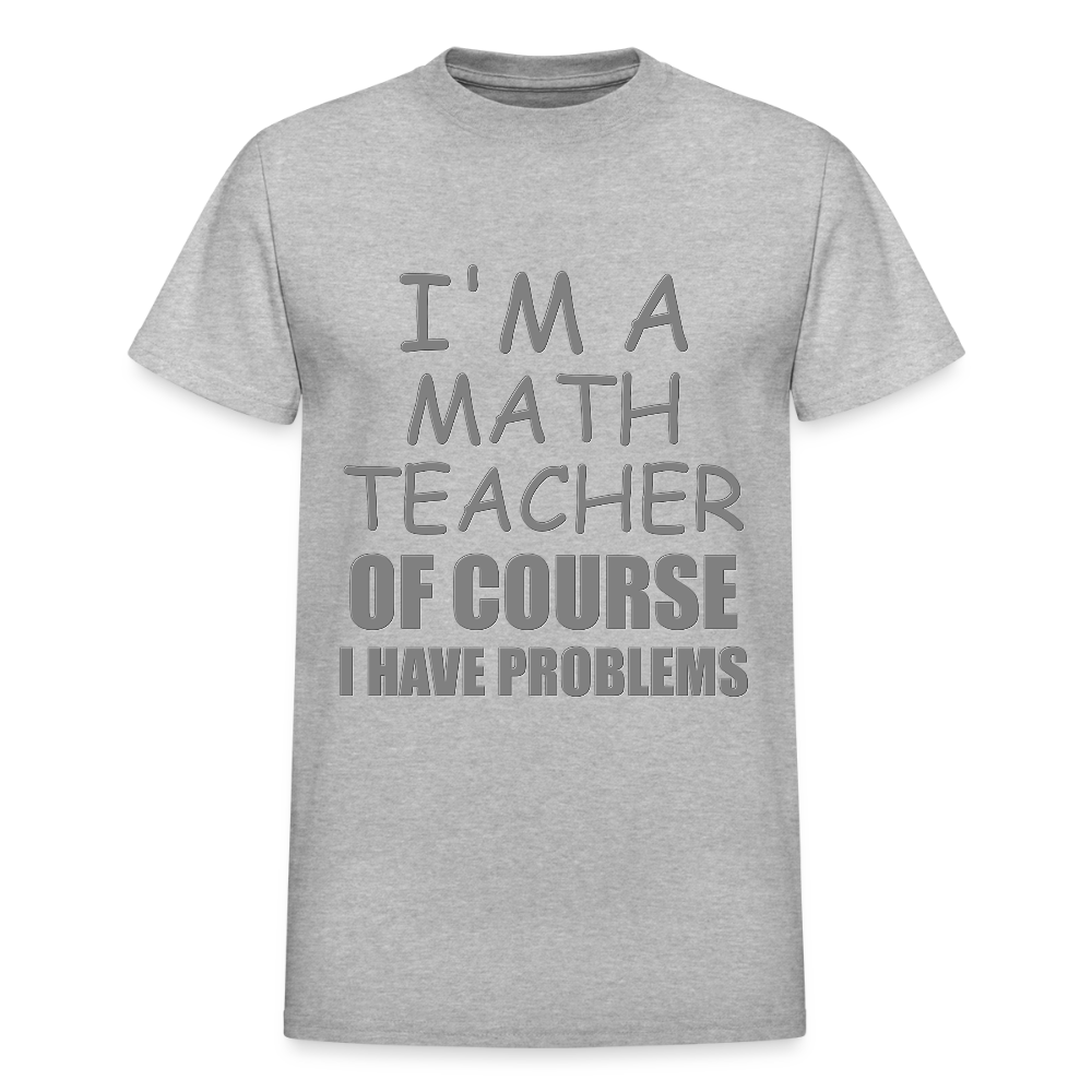 I'm A Math Teacher Shirt, Of Course I Have Problems Shirt, Mathematics Shirt, Mathematician Shirt, Funny Gift Idea Math - heather gray