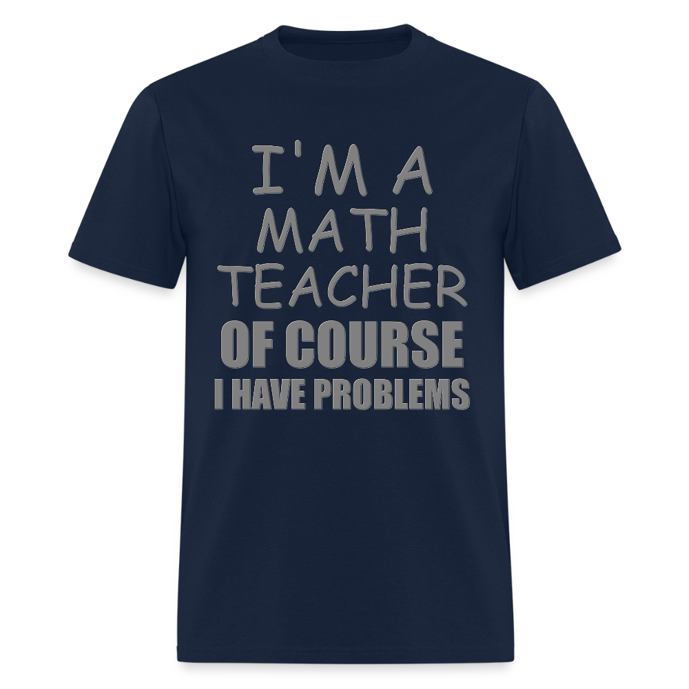 I'm A Math Teacher Shirt, Of Course I Have Problems Shirt, Mathematics Shirt, Mathematician Shirt, Funny Gift Idea Math - navy