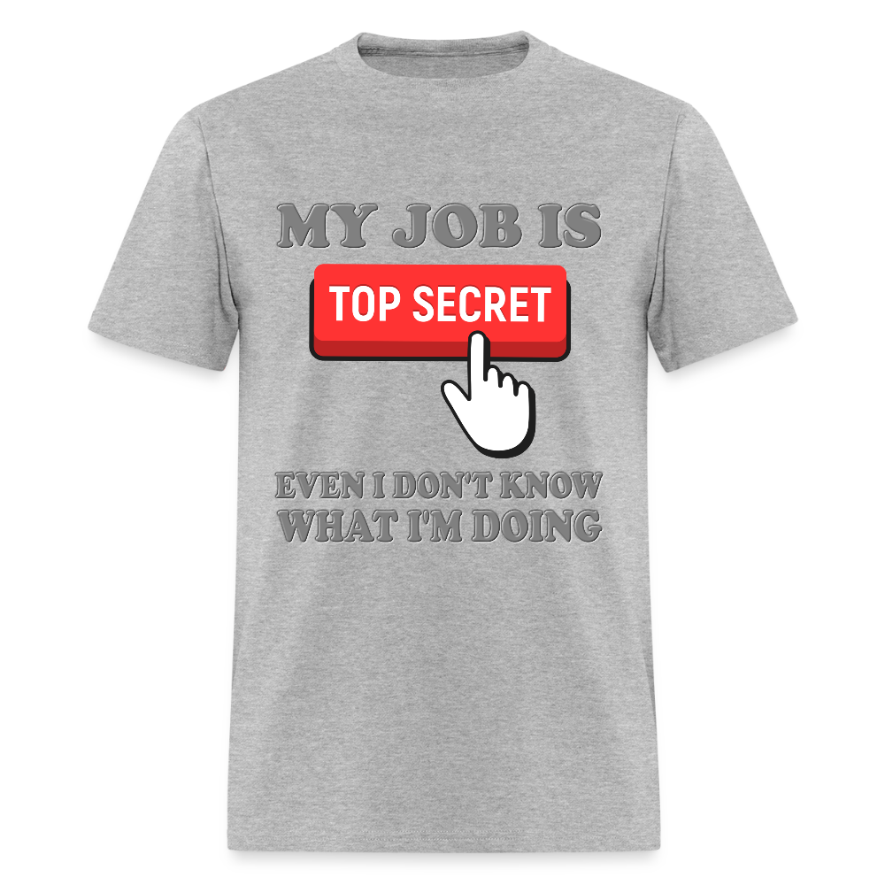 My Job Is Top Secret Shirt, Even I Don't Know What I'm Doing Shirt, Funny t-shirt Quote, Fun Pun Gift Idea T-Shirt - heather gray