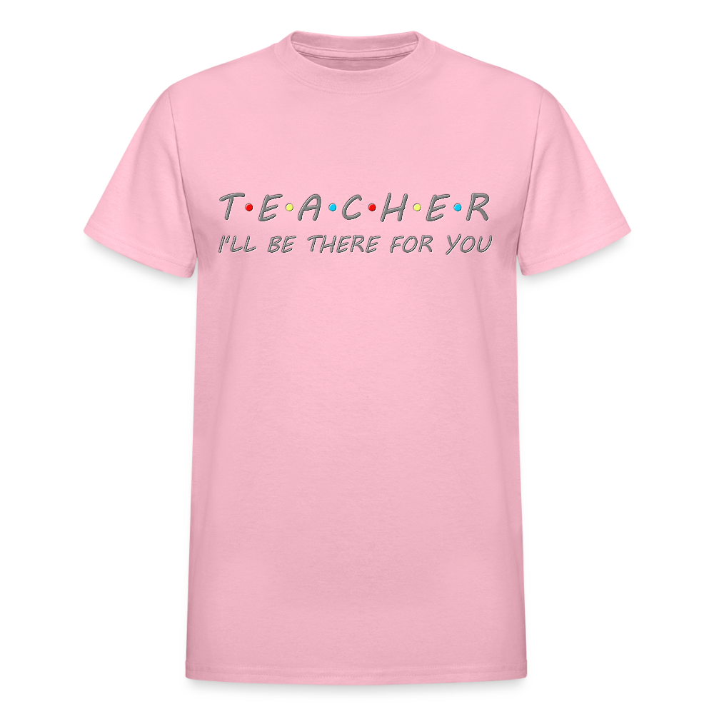 Teacher Shirt, I'll Be There For You Shirt, Funny Gift For Teacher, Funny School Gift Idea For Him Her Top Tee T-Shirt - light pink