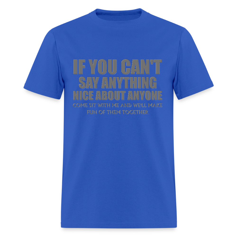 If You Can't Say Anything Nice About Anyone, Come Sit With Me, And We'll Make Fun Of Them Together Shirt, Birthday, Gift For Her, Funny Shirt - royal blue