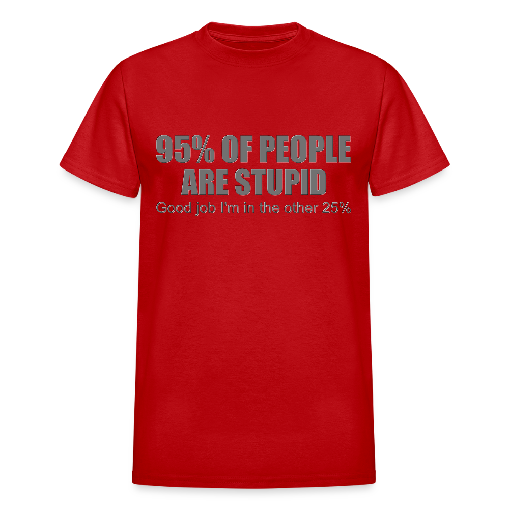 Funny Shirt, Ninety Five 95 Percent Of People Are Stupid T-Shirt, Good Job I'm In The Other 25 Percent, Adult Humor Shirt, Hilarious, Sarcastic Shirt - red