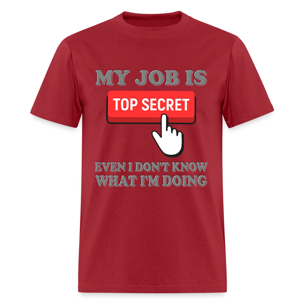 My Job Is Top Secret Shirt, Even I Don't Know What I'm Doing Shirt, Funny t-shirt Quote, Fun Pun Gift Idea T-Shirt - dark red