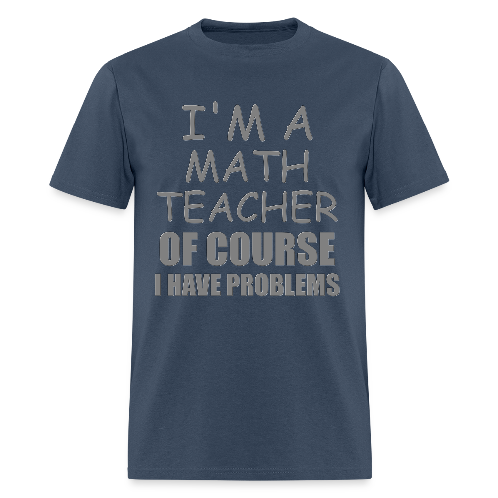 I'm A Math Teacher Shirt, Of Course I Have Problems Shirt, Mathematics Shirt, Mathematician Shirt, Funny Gift Idea Math -  blue dusk