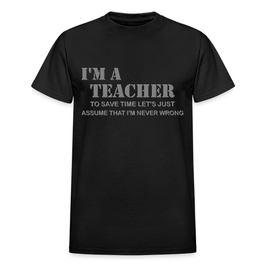 I'm A Teacher Shirt, To Save Time Let's Just Assume That I'm Never Wrong Shirt, Funny School Gift Idea For Him Her Top Tee T-Shirt - black