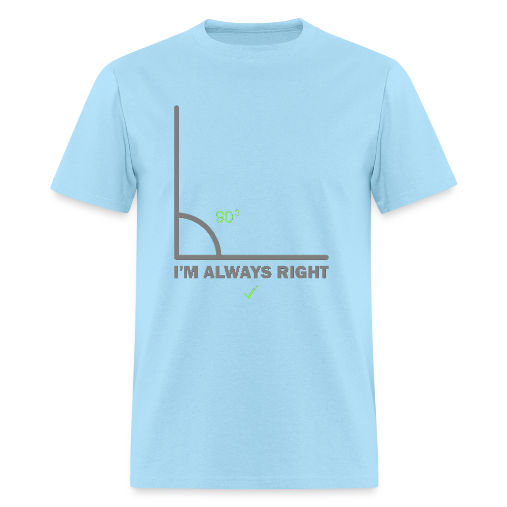 I'm Always Right Shirt, Math Physics Shirt, Mathematician Shirt, 90 Degree Angle Shirt, Teacher Shirt, Funny Gift Idea T-Shirt - powder blue