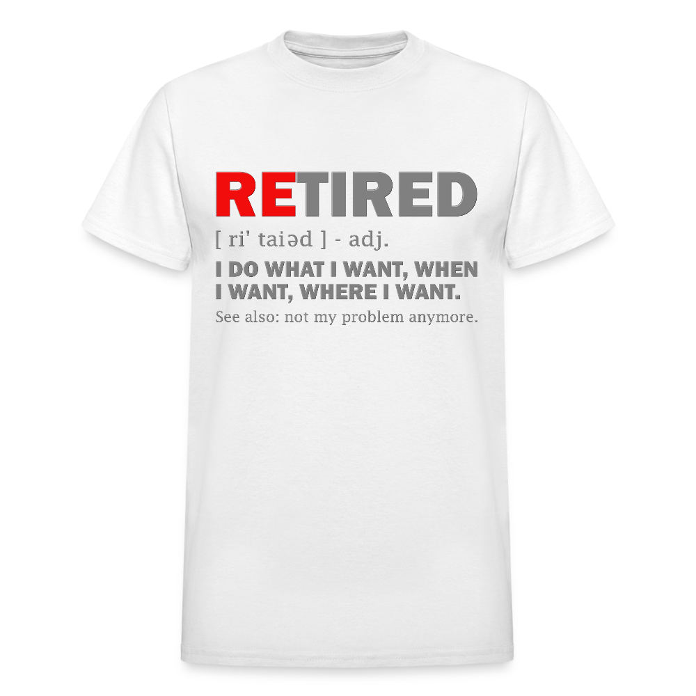 Retired, Retired I Do What I Want,  Not My Problem Anymore, Retirement Gift,  Funny Men's T Shirt, Women Tee,  Gift For Him Her - white
