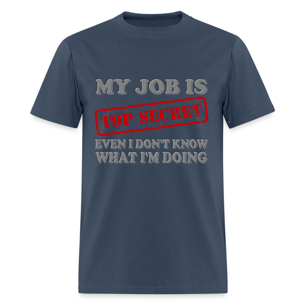 My Job Is Top Secret Shirt, Even I Don't Know What I'm Doing Shirt, Funny t-shirt Quote, Fun Pun Gift Idea T-Shirt -  blue dusk