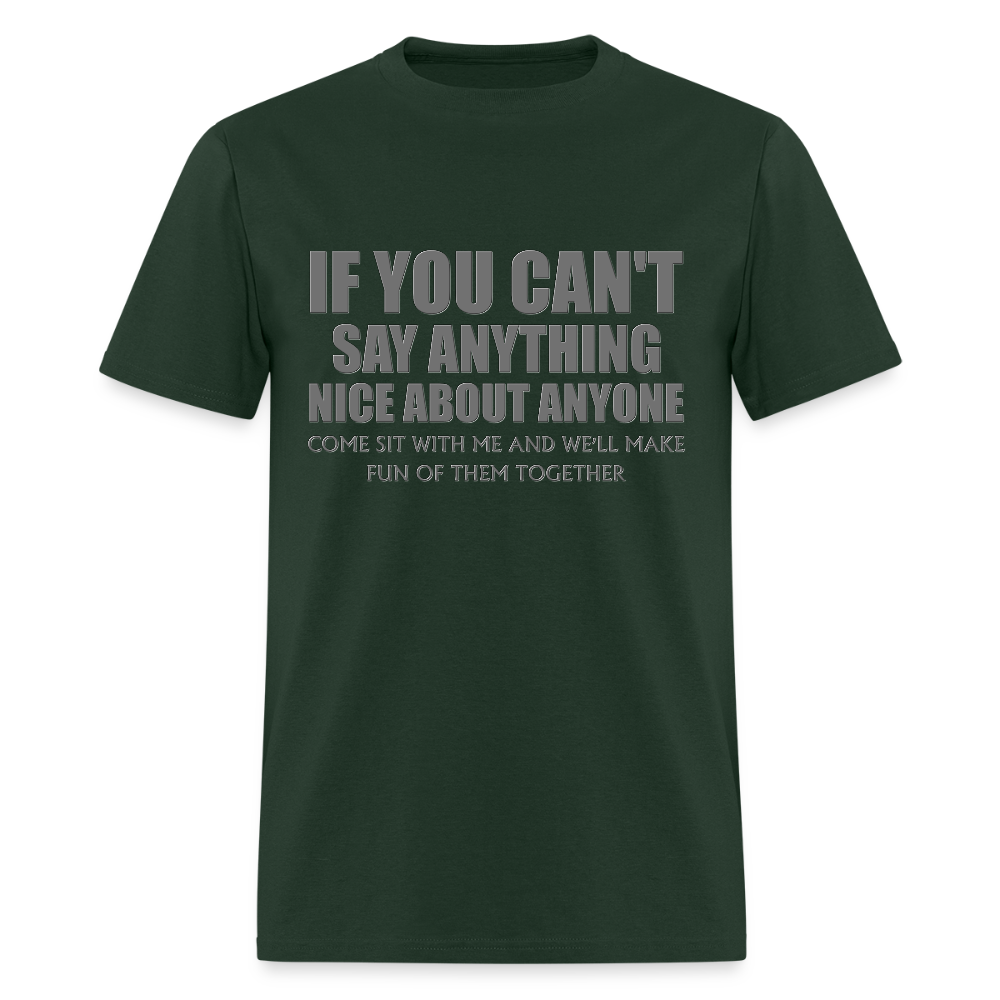 If You Can't Say Anything Nice About Anyone, Come Sit With Me, And We'll Make Fun Of Them Together Shirt, Birthday, Gift For Her, Funny Shirt - forest green