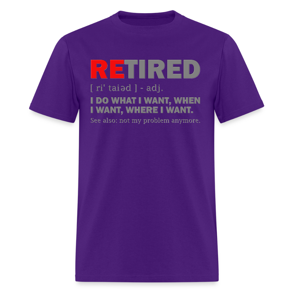 Retired, Retired I Do What I Want,  Not My Problem Anymore, Retirement Gift,  Funny Men's T Shirt, Women Tee,  Gift For Him Her - purple