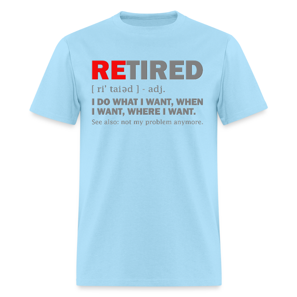 Retired, Retired I Do What I Want,  Not My Problem Anymore, Retirement Gift,  Funny Men's T Shirt, Women Tee,  Gift For Him Her - powder blue