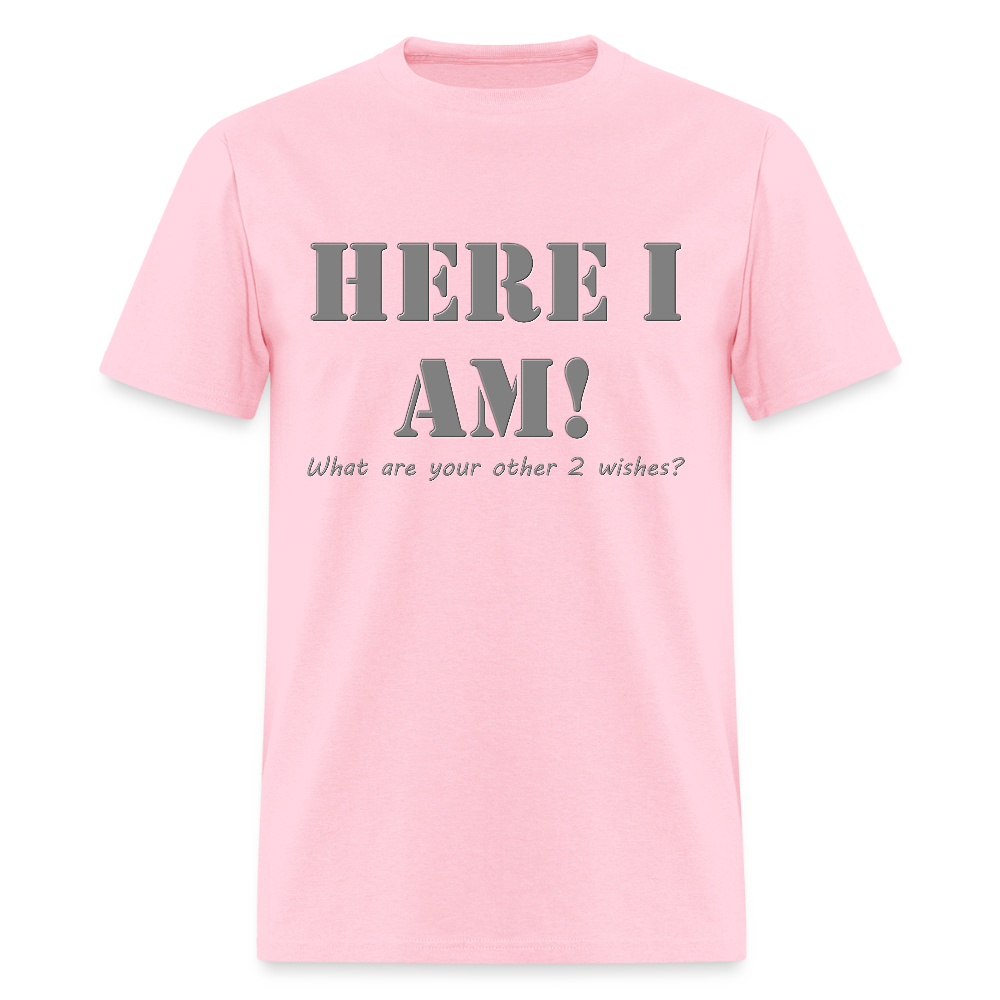 Here I Am Shirt, What Are Your Other 2 wishes Shirt, Two Funny Shirt, Gift Idea Shirt, For Him Her Shirt, Top Tee T-Shirt - pink