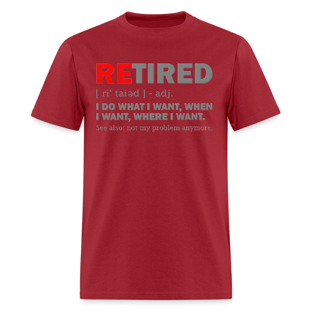 Retired, Retired I Do What I Want,  Not My Problem Anymore, Retirement Gift,  Funny Men's T Shirt, Women Tee,  Gift For Him Her - dark red