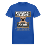 Personal Stalker Dog Lover Shirt, Pug Life Shirt, Love My Dog More Than You, Gift For Mom, Funny Dog Shirt, Bathroom Pet Lover Dog T-Shirt - royal blue