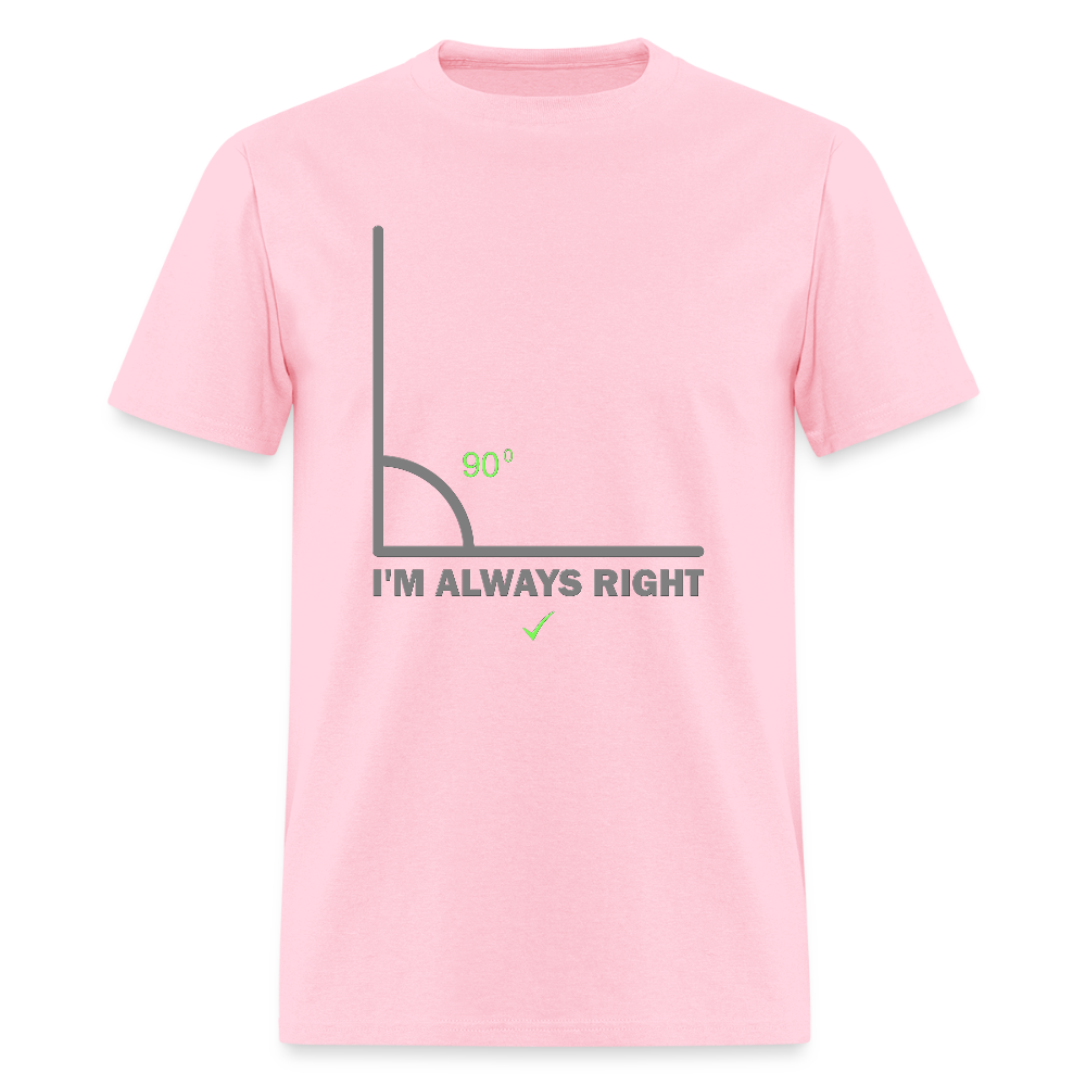 I'm Always Right Shirt, Math Physics Shirt, Mathematician Shirt, 90 Degree Angle Shirt, Teacher Shirt, Funny Gift Idea T-Shirt - pink