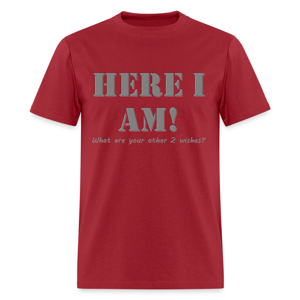 Here I Am Shirt, What Are Your Other 2 wishes Shirt, Two Funny Shirt, Gift Idea Shirt, For Him Her Shirt, Top Tee T-Shirt - dark red