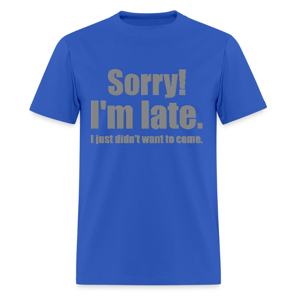 Sorry I'm Late Shirt, Sorry I'm Late T-shirt, I Just Didn't Want To Come, Apology Shirt, Late Shirt, Better Late Than Never Shirt, Tardiness Shirt, Tardy Shirt - royal blue
