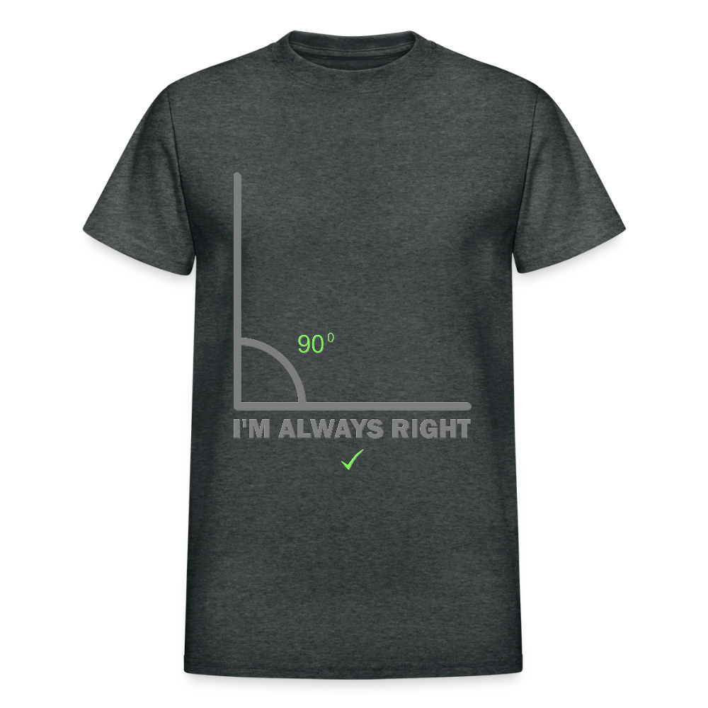 I'm Always Right Shirt, Math Physics Shirt, Mathematician Shirt, 90 Degree Angle Shirt, Teacher Shirt, Funny Gift Idea T-Shirt - deep heather