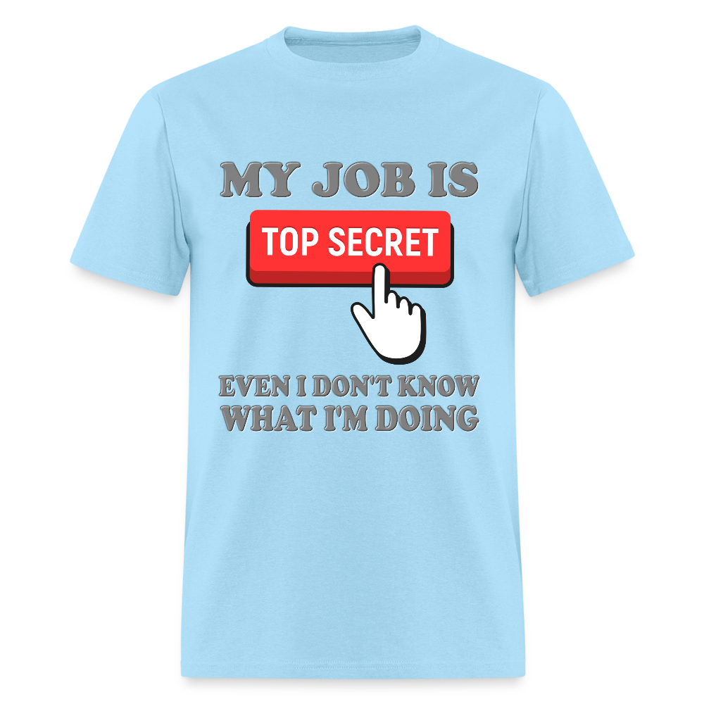 My Job Is Top Secret Shirt, Even I Don't Know What I'm Doing Shirt, Funny t-shirt Quote, Fun Pun Gift Idea T-Shirt - powder blue