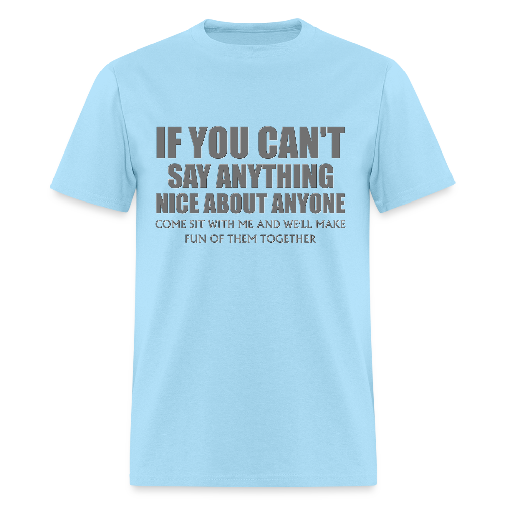 If You Can't Say Anything Nice About Anyone, Come Sit With Me, And We'll Make Fun Of Them Together Shirt, Birthday, Gift For Her, Funny Shirt - powder blue