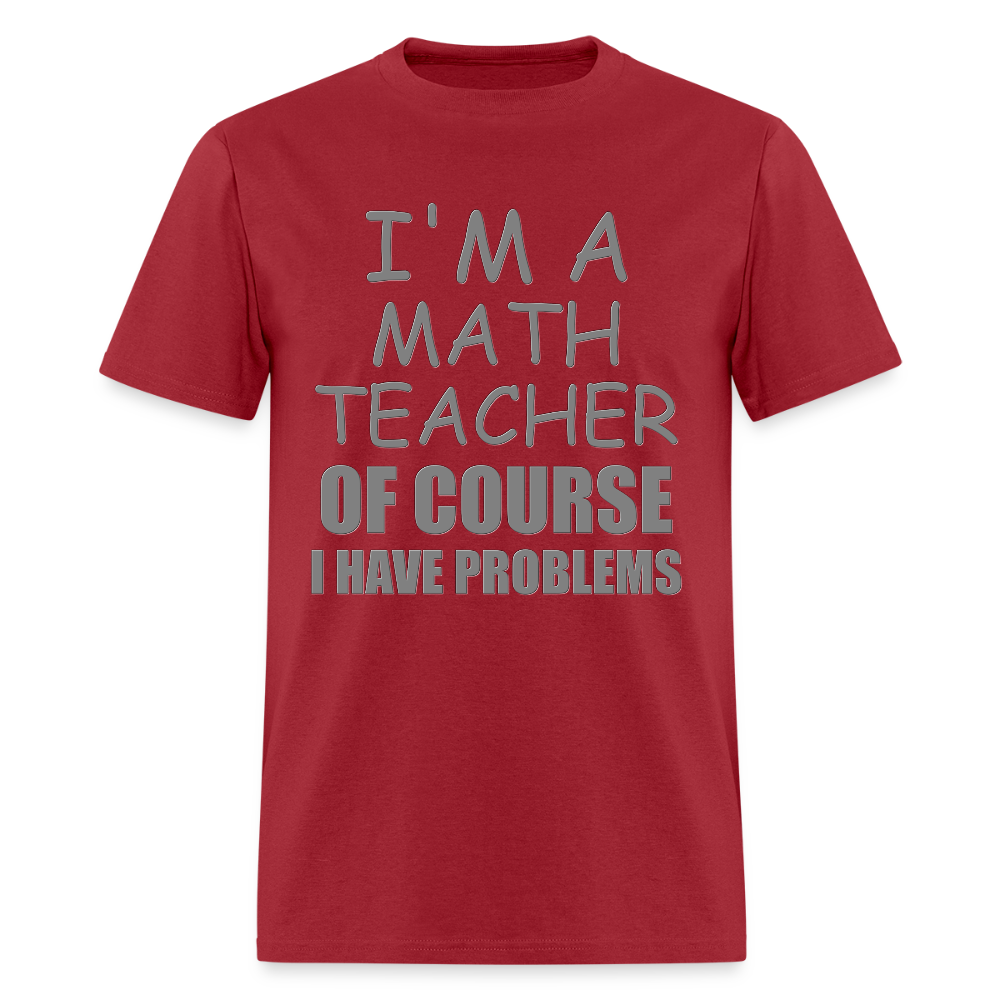 I'm A Math Teacher Shirt, Of Course I Have Problems Shirt, Mathematics Shirt, Mathematician Shirt, Funny Gift Idea Math - dark red