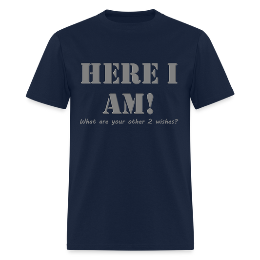 Here I Am Shirt, What Are Your Other 2 wishes Shirt, Two Funny Shirt, Gift Idea Shirt, For Him Her Shirt, Top Tee T-Shirt - navy