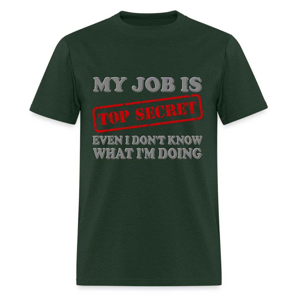 My Job Is Top Secret Shirt, Even I Don't Know What I'm Doing Shirt, Funny t-shirt Quote, Fun Pun Gift Idea T-Shirt - forest green