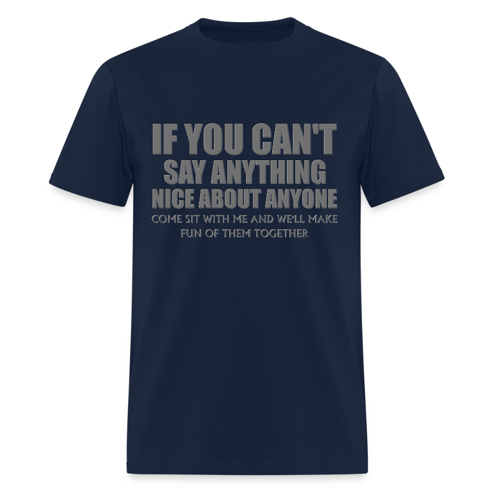 If You Can't Say Anything Nice About Anyone, Come Sit With Me, And We'll Make Fun Of Them Together Shirt, Birthday, Gift For Her, Funny Shirt - navy