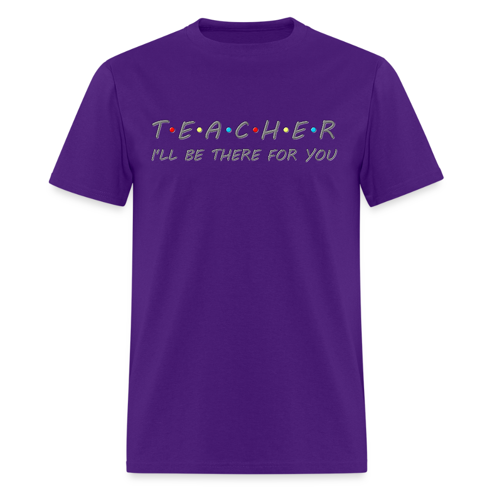 Teacher Shirt, I'll Be There For You Shirt, Funny Gift For Teacher, Funny School Gift Idea For Him Her Top Tee T-Shirt - purple