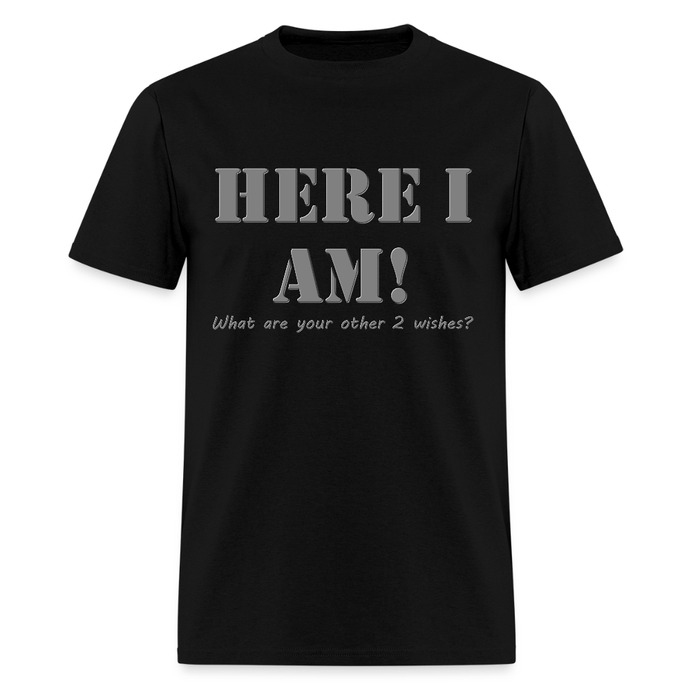 Here I Am Shirt, What Are Your Other 2 wishes Shirt, Two Funny Shirt, Gift Idea Shirt, For Him Her Shirt, Top Tee T-Shirt - black