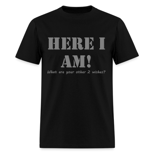 Here I Am Shirt, What Are Your Other 2 wishes Shirt, Two Funny Shirt, Gift Idea Shirt, For Him Her Shirt, Top Tee T-Shirt - black
