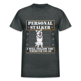 Personal Stalker Dog Lover Shirt, Pet Lover Shirt, Love My Dog More Than You, Funny Dog Shirt, Gift For Mom Dad, Bathroom Husky Dog T-Shirt - deep heather