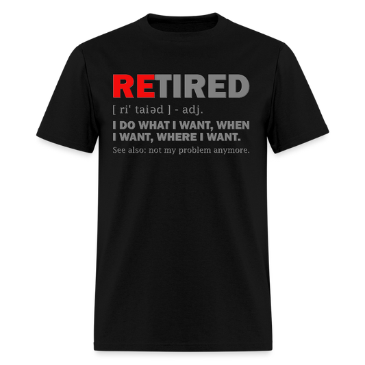 Retired, Retired I Do What I Want,  Not My Problem Anymore, Retirement Gift,  Funny Men's T Shirt, Women Tee,  Gift For Him Her - black
