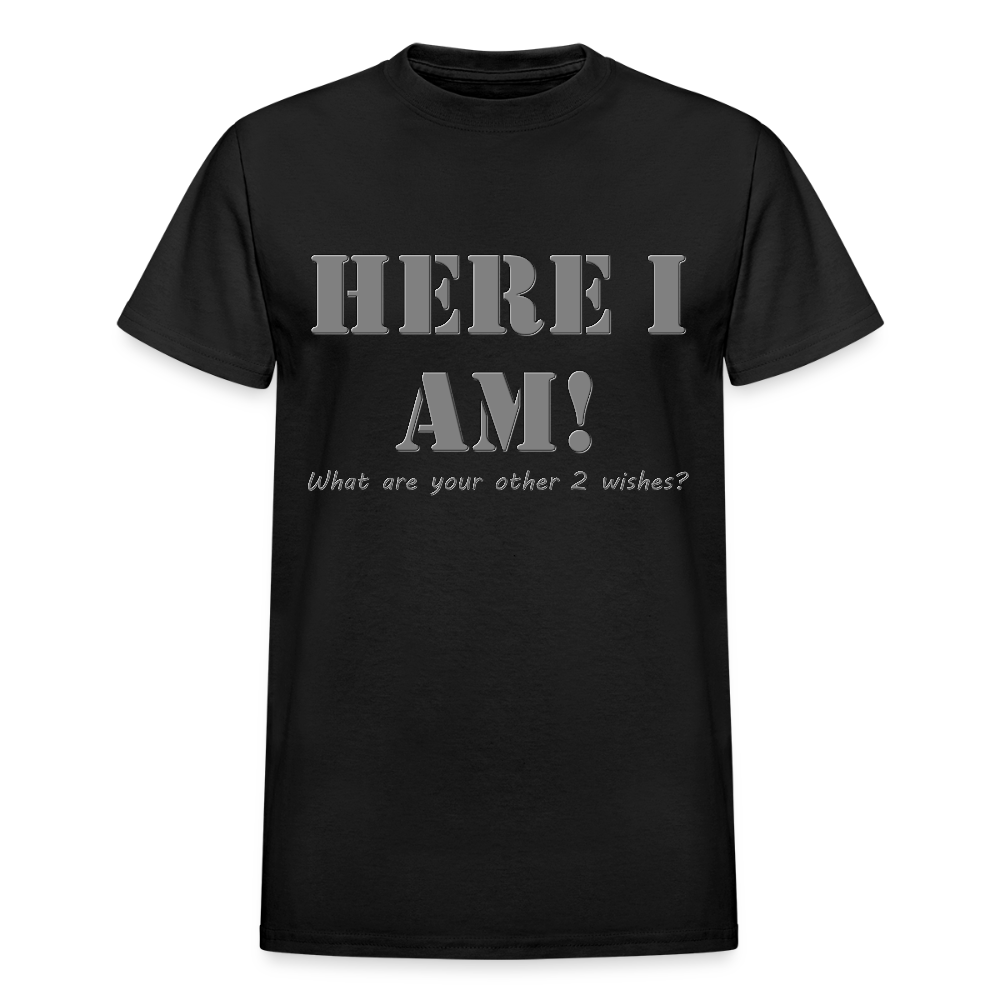 Here I Am Shirt, What Are Your Other 2 wishes Shirt, Two Funny Shirt, Gift Idea Shirt, For Him Her Shirt, Top Tee T-Shirt - black