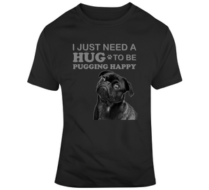 Pug, I Just Need A Hug To Be Pugging Happy, Pug Life, Dogs, Christmas, Dog Lover, Gift Idea, Cute, Birthday, Love, Dog Owner, Funny, Walker, Lover, Loves, Dog Breed, Walk, Pugs, Owner, Motive, Pugs, Dog, Dogs, Gift, Cute, Gift Idea T Shirt