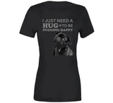 Pug, I Just Need A Hug To Be Pugging Happy, Pug Life, Dogs, Christmas, Dog Lover, Gift Idea, Cute, Birthday, Love, Dog Owner, Funny, Walker, Lover, Loves, Dog Breed, Walk, Pugs, Owner, Motive, Pugs, Dog, Dogs, Gift, Cute, Gift Idea T Shirt