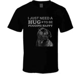 Pug, I Just Need A Hug To Be Pugging Happy, Pug Life, Dogs, Christmas, Dog Lover, Gift Idea, Cute, Birthday, Love, Dog Owner, Funny, Walker, Lover, Loves, Dog Breed, Walk, Pugs, Owner, Motive, Pugs, Dog, Dogs, Gift, Cute, Gift Idea T Shirt