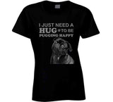 Pug, I Just Need A Hug To Be Pugging Happy, Pug Life, Dogs, Christmas, Dog Lover, Gift Idea, Cute, Birthday, Love, Dog Owner, Funny, Walker, Lover, Loves, Dog Breed, Walk, Pugs, Owner, Motive, Pugs, Dog, Dogs, Gift, Cute, Gift Idea T Shirt