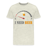 Beer Lovers Shirt, I Need Beer Shirt, Fuel Gauge Shirt, Beer Froth, Funny Beer Lovers, I Need Beer, Funny Drinking Shirt, Beer Humor Shirt - heather oatmeal