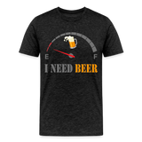 Beer Lovers Shirt, I Need Beer Shirt, Fuel Gauge Shirt, Beer Froth, Funny Beer Lovers, I Need Beer, Funny Drinking Shirt, Beer Humor Shirt - charcoal grey